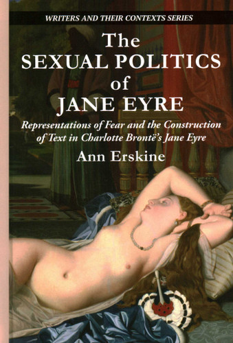 Sexual Politics of Jane Eyre: Representations of Fear and the Construction of Text in Charlotte Brontë's Jane Eyre book cover by Ann Erskine