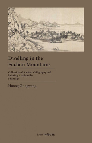 Dwelling in the Fuchun Mountains: Huang Gongwang (Collection of Ancient Calligraphy and Painting Handscrolls: Paintings) book cover by 