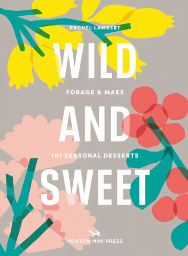 Wild & Sweet: Forage and Make 101 Seasonal Desserts book cover by Rachel Lambert