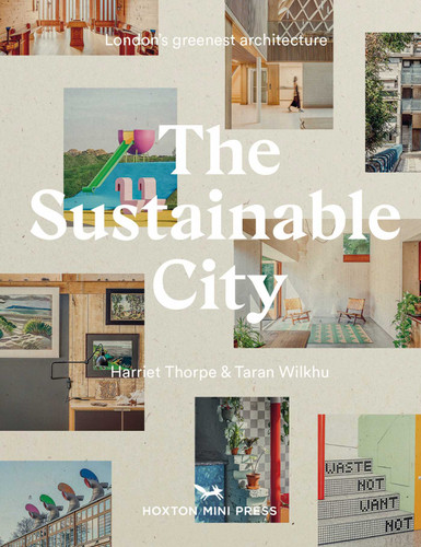 The Sustainable City: London's Greenest Architecture book cover by Harriet Thorpe, Taran Wilkhu