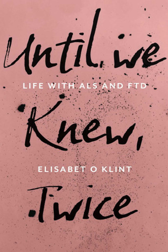 Until We Knew, Twice: Life With MND/ALS and FTD book cover by Elisabet O Klint