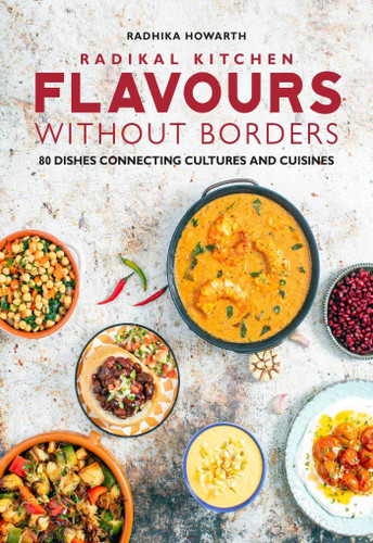 Radikal Kitchen - Flavours without Borders: 80 Dishes Connecting Cultures and Cuisines book cover by Radhika Howarth