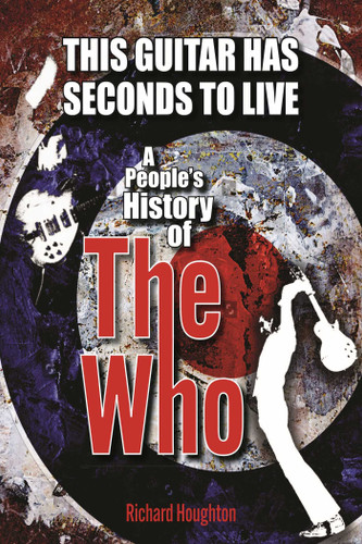 This Guitar Has Seconds To Live: A People's History of The Who book cover by Richard Houghton