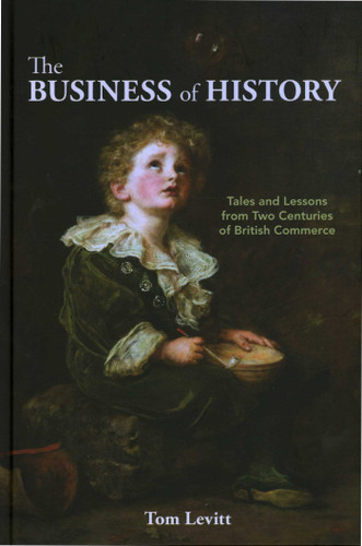 The Business of History: Tales and Lessons from Two Centuries of British Commerce book cover by Tom Levitt