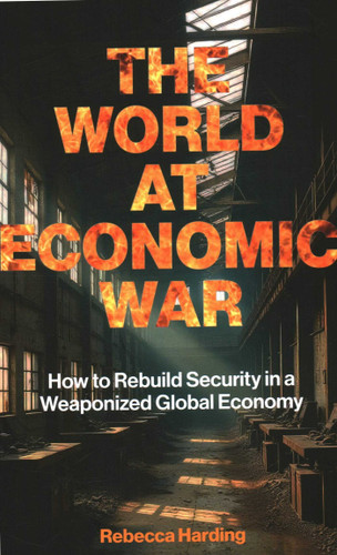 The World at Economic War: How to Rebuild Security in a Weaponized Global Economy book cover by Rebecca Harding