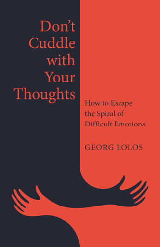 Don't Cuddle with Your Thoughts: How to Escape the Spiral of Difficult Emotions book cover by Georg Lolos