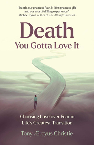 Death - You Gotta Love It: Choosing Love over Fear in Life's Greatest Transition book cover by Tony Ærcyus Christie