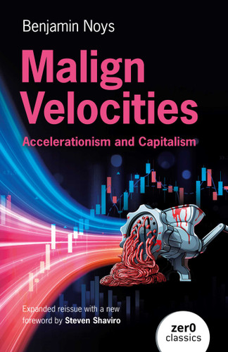 Malign Velocities: Accelerationism and Capitalism book cover by Benjamin Noys