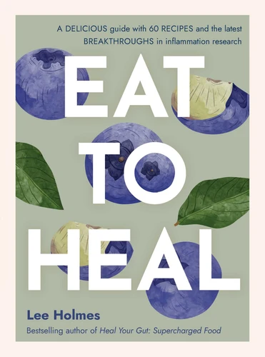 Eat to Heal: A delicious guide with the latest breakthroughs in inflammation research book cover by Lee Holmes