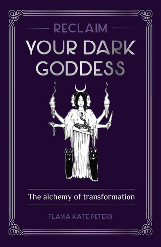 Reclaim your Dark Goddess: The alchemy of transformation book cover by Flavia Kate Peters