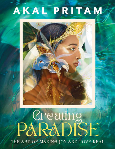 Creating Paradise: The art of making joy and love real book cover by Akal Pritam