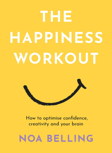The Happiness Workout: How to optimise confidence, creativity and your brain book cover by Noa Belling