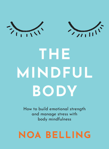 The Mindful Body: How to build emotional strength and manage stress with body mindfulness book cover by Noa Belling