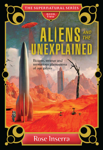 Aliens and the Unexplained: Bizarre, strange and mysterious phenomena of our galaxy book cover by Rose Inserra