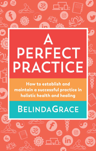 A Perfect Practice: How to Establish and Maintain a Successful Practice in Holistic Health and Healing book cover by Belinda Grace