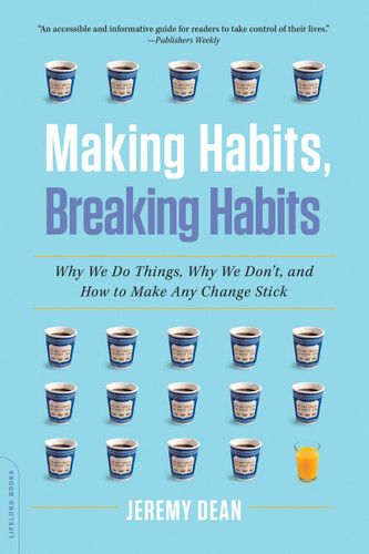 Making Habits, Breaking Habits: Why We Do Things, Why We Don't, and How to Make Any Change Stick book cover by Jeremy Dean