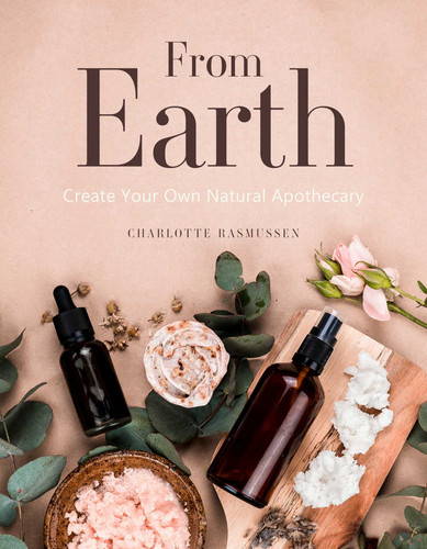 From Earth: A guide to creating a natural apothecary book cover by Charlotte Rasmussen