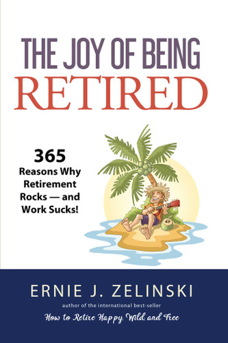 The Joy of Being Retired: 365 Reasons Why Retirement Rocks — and Work Sucks! book cover by Ernie J Zelinski