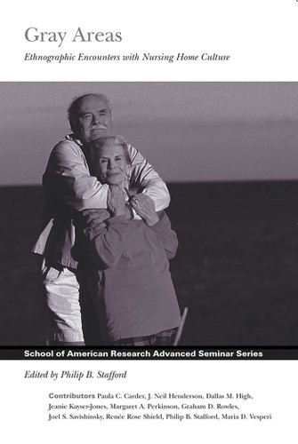 Gray Areas: Ethnographic Encounters with Nursing Home Culture (School for Advanced Research Advanced Seminar Series) book cover by 