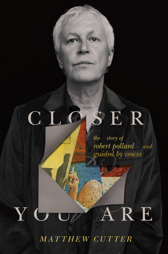 Closer You Are: The Story of Robert Pollard and Guided By Voices book cover by Matthew Cutter