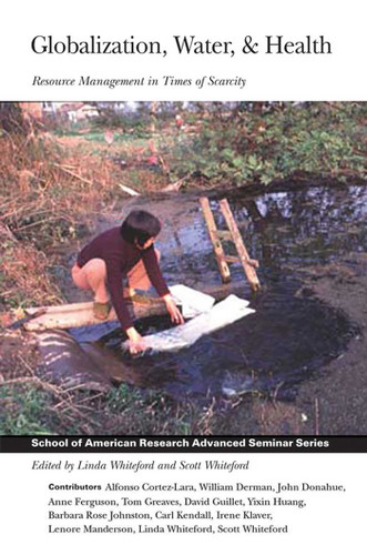 Globalization, Water, and Health: Resource Management in Times of Scarcity (School for Advanced Research Advanced Seminar Series) book cover by 