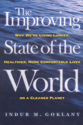 The Improving State of the World: Why We're Living Longer, Healthier, More Comfortable Lives on a Cleaner Planet book cover by Indur M. Goklany