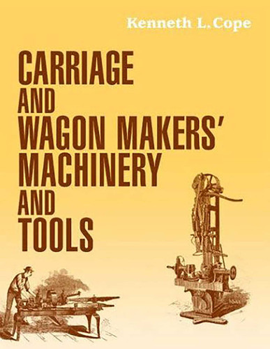 Carriage and Wagon Makers' Machinery and Tools book cover by Kenneth L. Cope