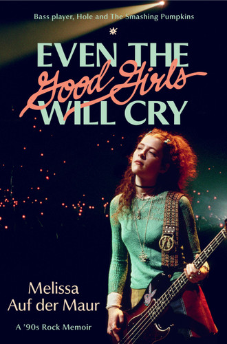 Even the Good Girls Will Cry: A '90s Rock Memoir book cover by Melissa Auf der Maur