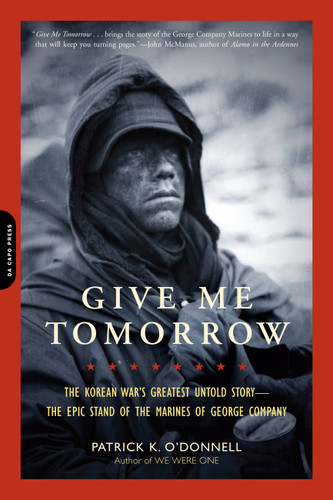Give Me Tomorrow: The Korean War's Greatest Untold Story -- The Epic Stand of the Marines of George Company book cover by Patrick K. O'Donnell