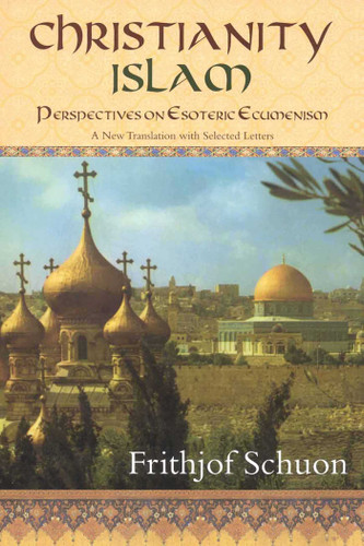 Christianity/Islam: Perspectives on Esoteric Ecumenism, A New Translation with Selected Letters book cover by Frithjof Schuon