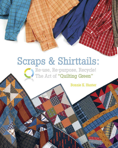 Scraps & Shirttails: Reuse, Re-pupose, Recycle! The Art of Quilting Green book cover by Bonnie K. Hunter