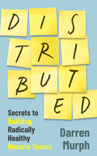 Distributed: Secrets to building radically healthy remote teams book cover by Darren Murph