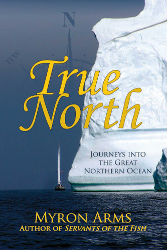 True North: Journeys into the Great Northern Ocean book cover by Myron Arms
