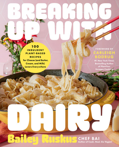 Breaking Up with Dairy: 100 Indulgent Plant-based Recipes for Cheese (and Butter, Cream, and Milk) Lovers Everywhere book cover by Bailey Ruskus