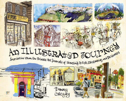 An Illustrated Journey: Inspiration From the Private Art Journals of Traveling Artists, Illustrators and Designers book cover by Danny Gregory