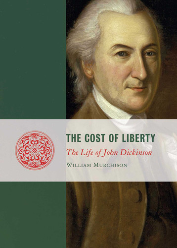 The Cost of Liberty: The Life of John Dickinson book cover by William Murchison