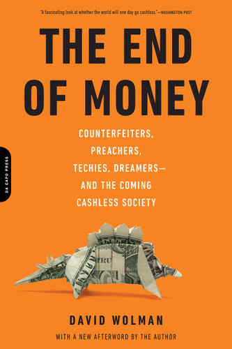 The End of Money: Counterfeiters, Preachers, Techies, Dreamers--and the Coming Cashless Society book cover by David Wolman