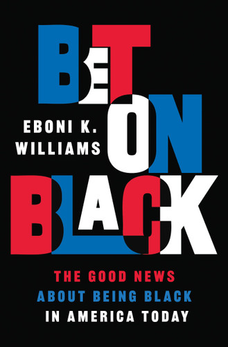 Bet on Black: The Good News about Being Black in America Today book cover by Eboni K. Williams