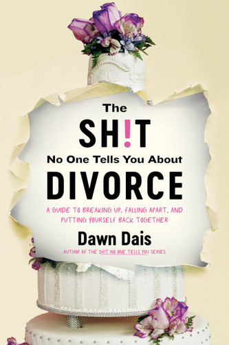 The Sh!t No One Tells You About Divorce: A Guide to Breaking Up, Falling Apart, and Putting Yourself Back Together book cover by Dawn Dais