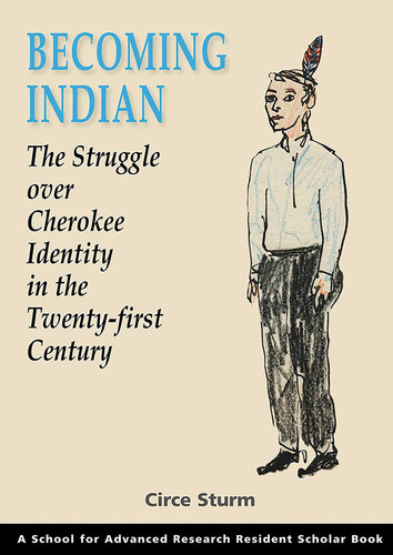 Becoming Indian: The Struggle over Cherokee Identity in the Twenty-first Century (A School for Advanced Research Resident Scholar Book) book cover by Circe Sturm