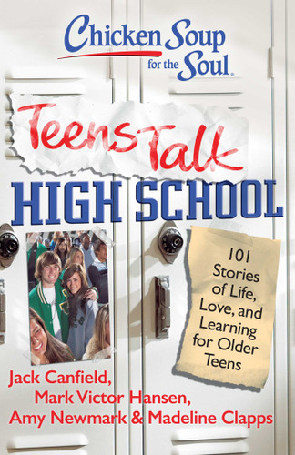 Chicken Soup for the Soul: Teens Talk High School: 101 Stories of Life, Love, and Learning for Older Teens (Chicken Soup for the Soul) book cover by Jack Canfield, Mark Victor Hansen, Amy Newmark, Madeline Clapps