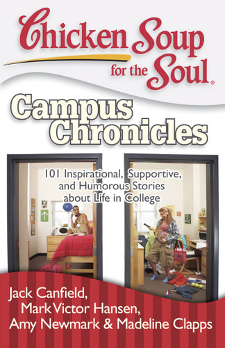 Chicken Soup for the Soul: Campus Chronicles: 101 Inspirational, Supportive, and Humorous Stories about Life in College (Chicken Soup for the Soul) book cover by Jack Canfield, Mark Victor Hansen, Amy Newmark, Madeline Clapps