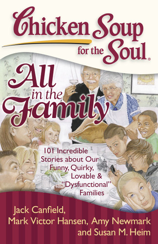 Chicken Soup for the Soul: All in the Family: 101 Incredible Stories about Our Funny, Quirky, Lovable & "Dysfunctional" Families (Chicken Soup for the Soul) book cover by Jack Canfield, Mark Victor Hansen, Amy Newmark, Susan M. Heim