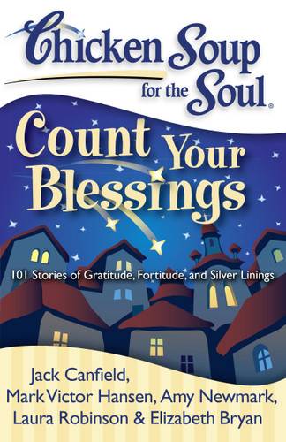 Chicken Soup for the Soul: Count Your Blessings: 101 Stories of Gratitude, Fortitude, and Silver Linings (Chicken Soup for the Soul) book cover by Jack Canfield, Mark Victor Hansen, Amy Newmark, Laura Robinson, Elizabeth Bryan