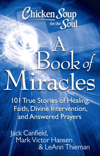 Chicken Soup for the Soul: A Book of Miracles: 101 True Stories of Healing, Faith, Divine Intervention, and Answered Prayers book cover by Jack Canfield, Mark Victor Hansen, Leann Theiman