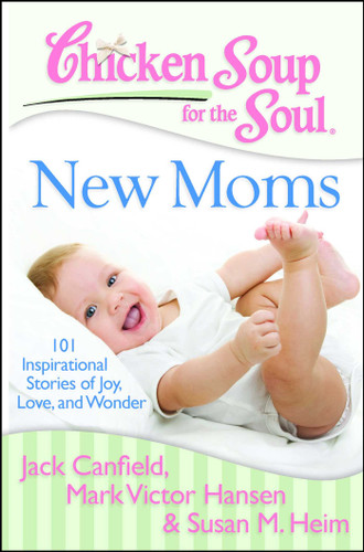 Chicken Soup for the Soul: New Moms: 101 Inspirational Stories of Joy, Love, and Wonder book cover by Jack Canfield, Mark Victor Hansen, Susan M. Heim