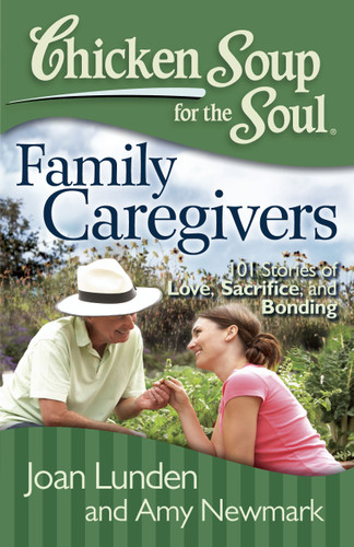 Chicken Soup for the Soul: Family Caregivers: 101 Stories of Love, Sacrifice, and Bonding book cover by Joan Lunden, Amy Newmark