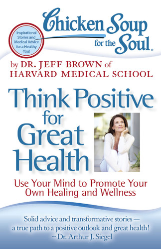 Chicken Soup for the Soul: Think Positive for Great Health: Use Your Mind to Promote Your Own Healing and Wellness book cover by Dr. Jeff Brown