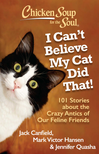 Chicken Soup for the Soul: I Can't Believe My Cat Did That!: 101 Stories about the Crazy Antics of Our Feline Friends book cover by Jack Canfield, Mark Victor Hansen, Jennifer Quasha