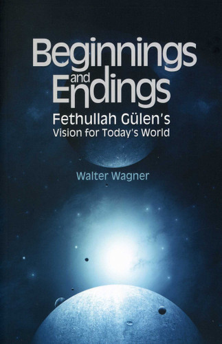 Beginnings and Endings: Fethullah Gulen's Vision for Today's World book cover by Walter H. Wagner